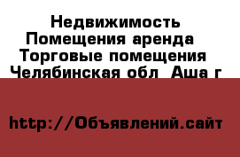 Недвижимость Помещения аренда - Торговые помещения. Челябинская обл.,Аша г.